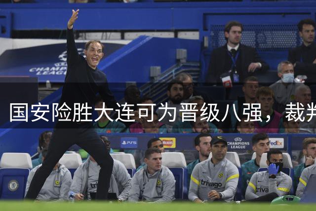 国安险胜大连可为晋级八强，裁判争议频出引发球迷热议
