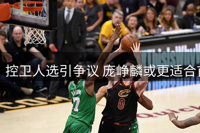 控卫人选引争议 庞峥麟或更适合首发组织