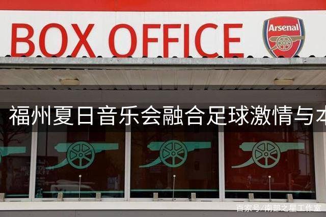 福州夏日音乐会融合足球激情与本土艺术 完美生活理念引共鸣